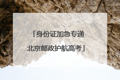 身份证加急专递 北京邮政护航高考