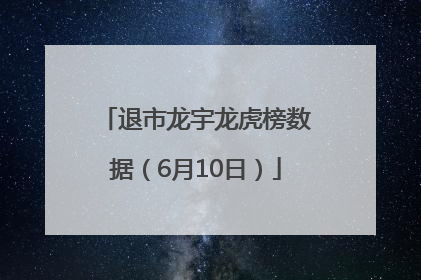 退市龙宇龙虎榜数据（6月10日）