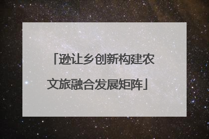 逊让乡创新构建农文旅融合发展矩阵