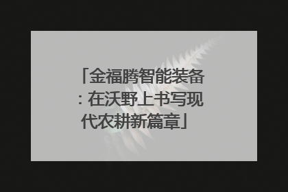 金福腾智能装备：在沃野上书写现代农耕新篇章