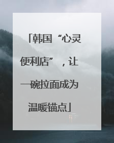 韩国“心灵便利店”，让一碗拉面成为温暖锚点