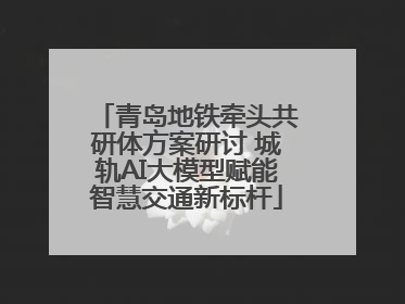 青岛地铁牵头共研体方案研讨 城轨AI大模型赋能智慧交通新标杆