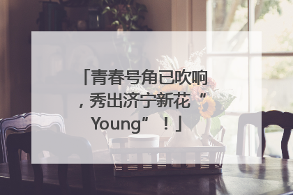 青春号角已吹响，秀出济宁新花“Young”！