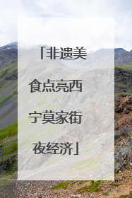 非遗美食点亮西宁莫家街夜经济
