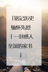 铭记历史 缅怀先烈丨一封感人至深的家书