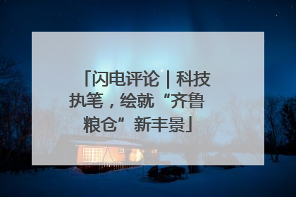 闪电评论｜科技执笔，绘就“齐鲁粮仓”新丰景