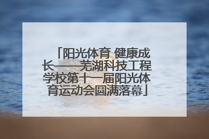阳光体育 健康成长——芜湖科技工程学校第十一届阳光体育运动会圆满落幕