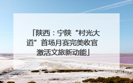 陕西：宁陕“村光大道”首场月赛完美收官 激活文旅新动能