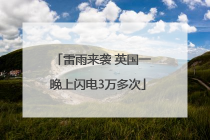 雷雨来袭 英国一晚上闪电3万多次