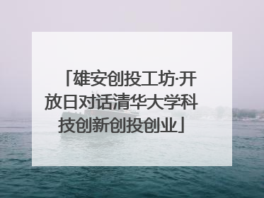 雄安创投工坊·开放日对话清华大学科技创新创投创业