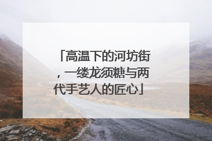 高温下的河坊街，一缕龙须糖与两代手艺人的匠心