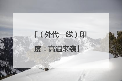 （外代一线）印度：高温来袭