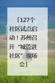 127个社区试点启动！苏州召开“城管进社区”现场会