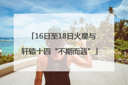 16日至18日火星与轩辕十四“不期而遇”