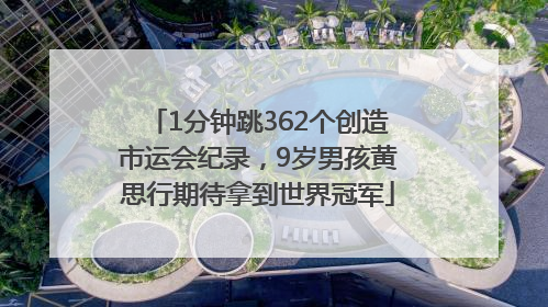1分钟跳362个创造市运会纪录，9岁男孩黄思行期待拿到世界冠军