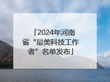 2024年河南省“最美科技工作者”名单发布