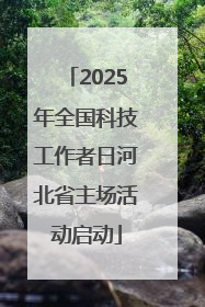 2025年全国科技工作者日河北省主场活动启动