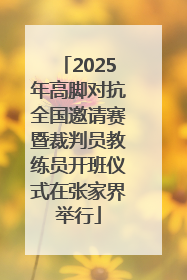 2025年高脚对抗全国邀请赛暨裁判员教练员开班仪式在张家界举行