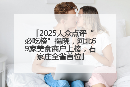2025大众点评“必吃榜”揭晓，河北69家美食商户上榜，石家庄全省首位