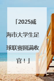 2025威海市大学生足球联赛圆满收官！