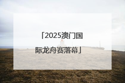 2025澳门国际龙舟赛落幕