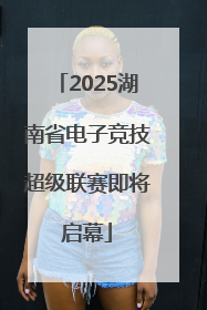 2025湖南省电子竞技超级联赛即将启幕