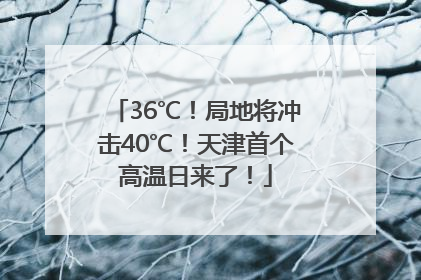 36℃！局地将冲击40℃！天津首个高温日来了！