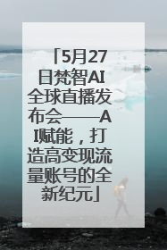 5月27日梵智AI全球直播发布会——AI赋能，打造高变现流量账号的全新纪元