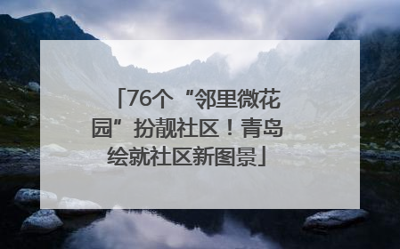 76个“邻里微花园”扮靓社区！青岛绘就社区新图景