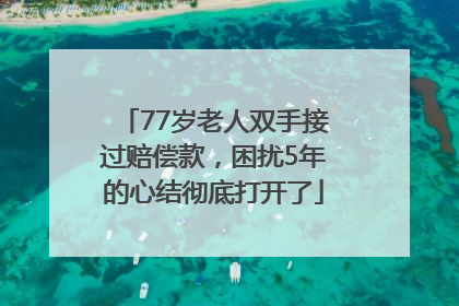 77岁老人双手接过赔偿款，困扰5年的心结彻底打开了