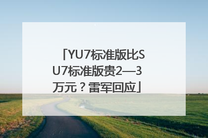 YU7标准版比SU7标准版贵2—3万元？雷军回应