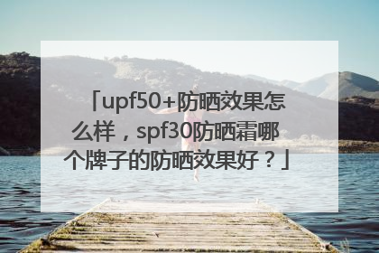 upf50+防晒效果怎么样，spf30防晒霜哪个牌子的防晒效果好？